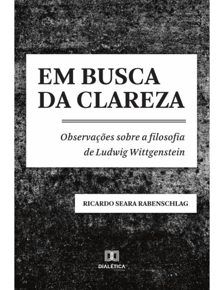 Em busca da clareza:observações sobre a filosofia de Ludwig Wittgenstein