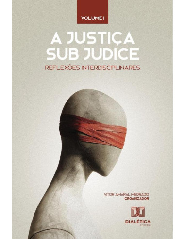 A Justiça sub judice:reflexões interdisciplinares: Volume 1