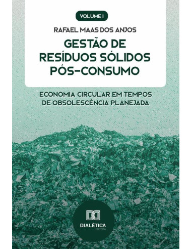 Gestão de Resíduos Sólidos Pós-Consumo:economia circular em tempos de obsolescência planejada - Volume 1