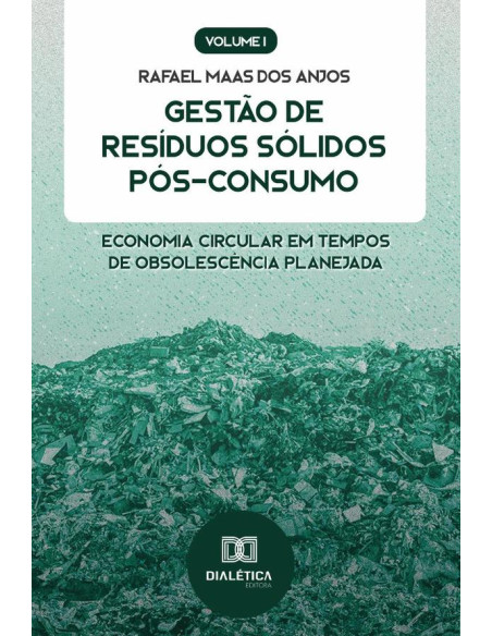 Gestão de Resíduos Sólidos Pós-Consumo:economia circular em tempos de obsolescência planejada - Volume 1