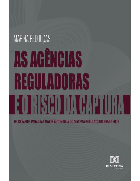 As Agências Reguladoras e o Risco da Captura:os desafios para uma maior autonomia do sistema regulatório brasileiro