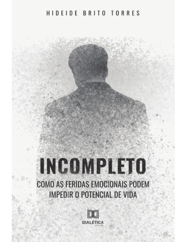 Incompleto:como as feridas emocionais podem impedir o potencial de vida