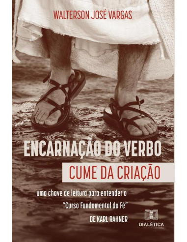 Encarnação do Verbo: cume da criação:uma chave de leitura para entender o “Curso Fundamental da Fé”, de Karl Rahner