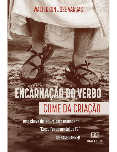 Encarnação do Verbo: cume da criação:uma chave de leitura para entender o “Curso Fundamental da Fé”, de Karl Rahner