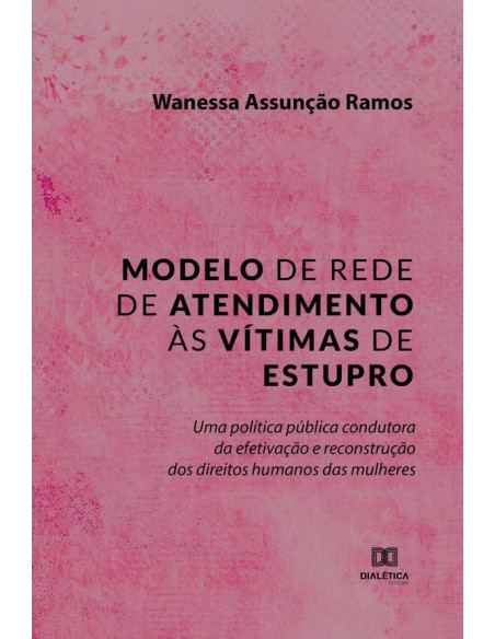 Modelo de rede de atendimento às vítimas de estupro:uma política pública condutora da efetivação e reconstrução dos direitos humanos das mulheres