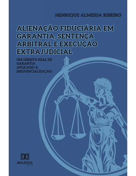 Alienação fiduciária em garantia, sentença arbitral e execução extrajudicial:um direito real de garantia aplicado à desjudicialização