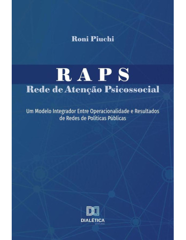 RAPS - Rede de Atenção Psicossocial:um modelo integrador entre operacionalidade e resultados de redes de políticas públicas