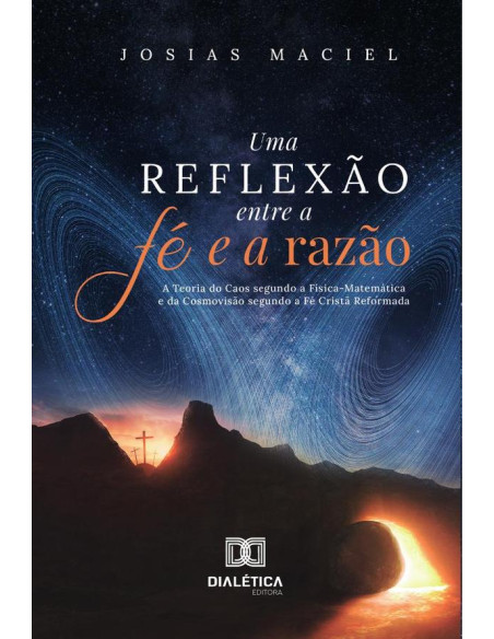 Uma Reflexão entre a Fé e a Razão:A Teoria do Caos segundo a Física-Matemática e da Cosmovisão segundo a Fé Cristã Reformada