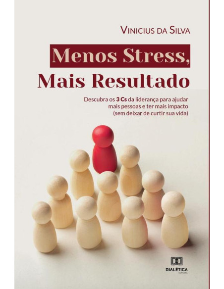 Menos Stress, Mais Resultado:descubra os 3 Cs da liderança para ajudar mais pessoas e ter mais impacto (sem deixar de curtir sua vida)