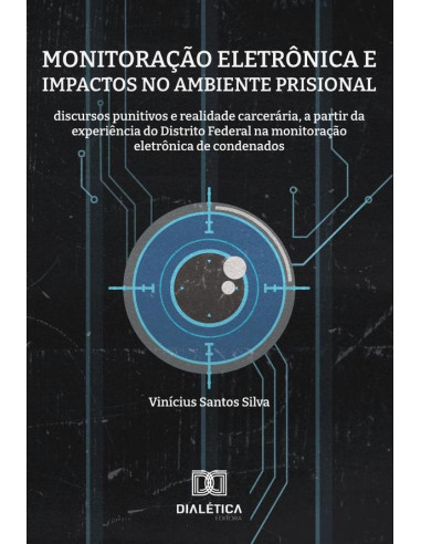 Monitoração eletrônica e impactos no ambiente prisional:discursos punitivos e realidade carcerária, a partir da experiência do Distrito Federal na monitoração eletrônica de condenados