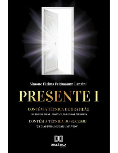 Presente I:contém a Técnica de Gratidão de Rhonda Byrne (adaptada por Simone Feldmann). Contém a Técnica do Sucesso “28 dias para mudar uma vida”