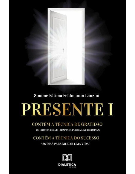 Presente I:contém a Técnica de Gratidão de Rhonda Byrne (adaptada por Simone Feldmann). Contém a Técnica do Sucesso “28 dias para mudar uma vida”