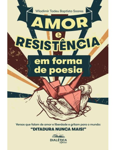 Amor e Resistência em forma de poesia:versos que falam de amor e liberdade e gritam para o mundo: “Ditadura Nunca Mais!”