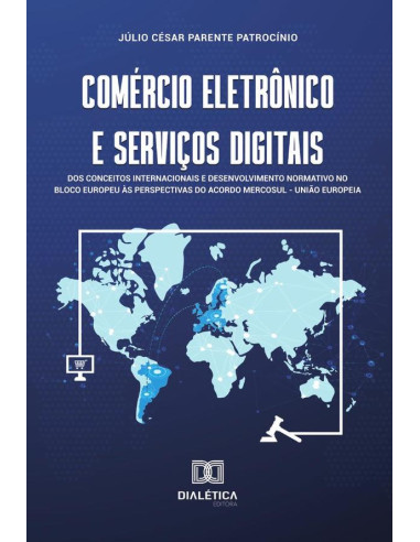 Comércio eletrônico e serviços digitais:dos conceitos internacionais e desenvolvimento normativo no bloco europeu às perspectivas do acordo Mercosul – União Europeia