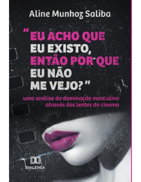 “Eu acho que eu existo, então por que eu não me vejo?”:uma análise da dominação masculina através das lentes do cinema