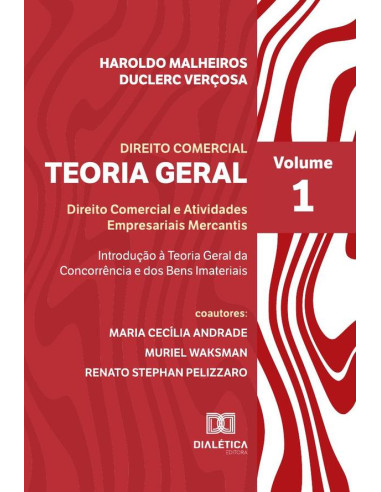 Teoria Geral do Direito Comercial:Direito Comercial e Atividades Empresariais Mercantis - Introdução à Teoria Geral da Concorrência e dos Bens Imateriais - Volume 1