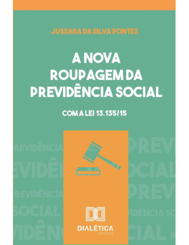 A nova roupagem da previdência social: com a Lei 13.135/15