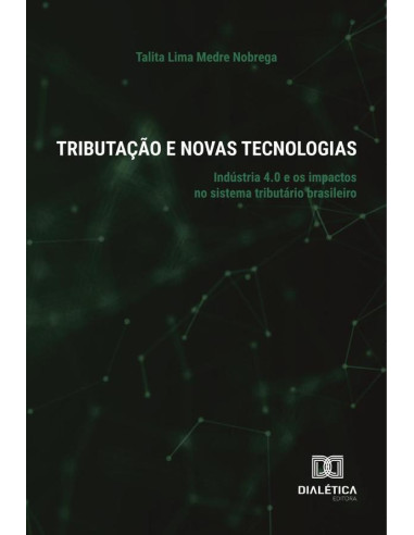 Tributação e Novas Tecnologias:indústria 4.0 e os impactos no sistema tributário brasileiro