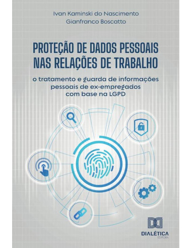 Proteção de Dados Pessoais nas Relações de Trabalho:o tratamento e guarda de informações pessoais de ex-empregados com base na LGPD