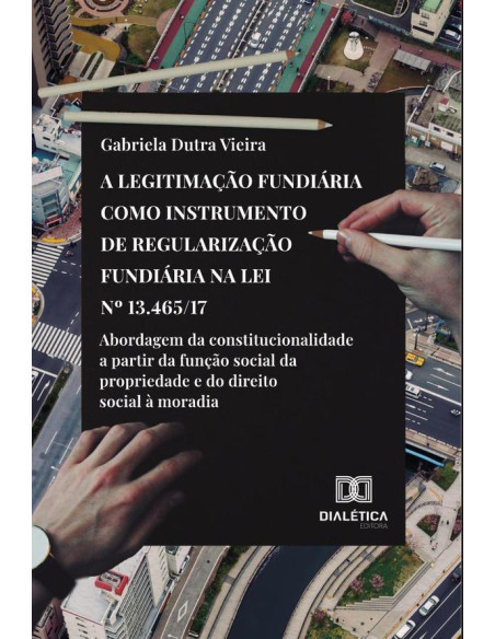 A legitimação fundiária como instrumento de regularização fundiária na Lei no 13.465/17:abordagem da constitucionalidade a partir da função social da propriedade e do direito social à moradia