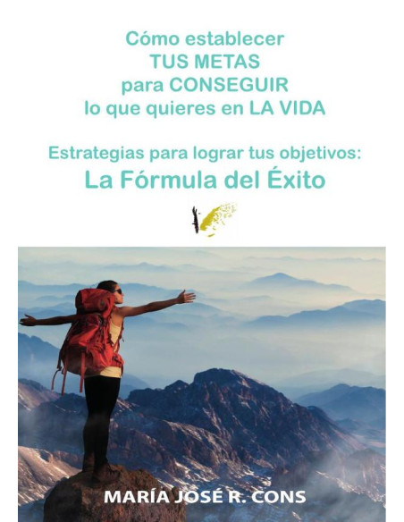 Cómo establecer tus metas para conseguir lo que quieres en la vida:Estrategias para lograr tus objetivos: La Fórmula del Éxito