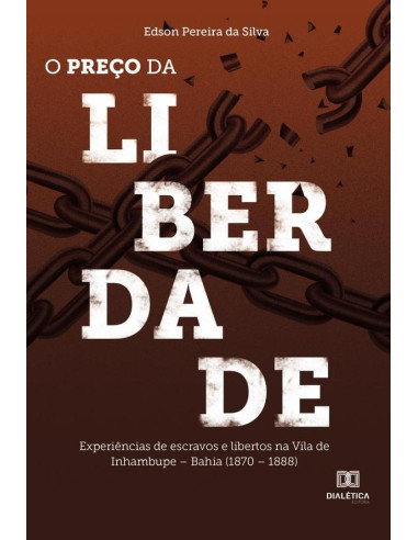 O preço da liberdade:experiências de escravos e libertos na Vila de Inhambupe – Bahia (1870 – 1888)