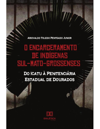 O Encarceramento de Indígenas Sul-Mato-Grossenses:do Icatu à Penitenciária Estadual de Dourados