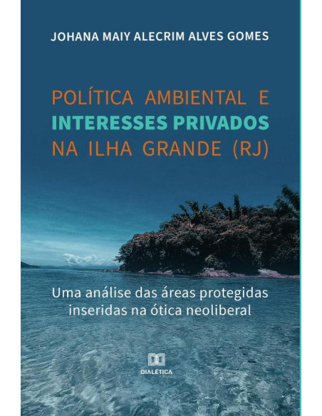 Política ambiental e interesses privados na Ilha Grande (RJ):uma análise das áreas protegidas inseridas na ótica neoliberal