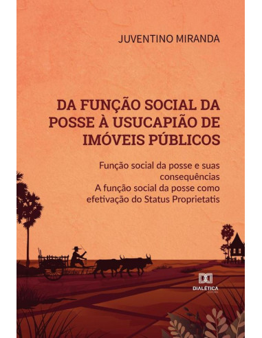 Da função social da posse à usucapião de imóveis públicos:função social da posse e suas consequências a função social da posse como
efetivação do Status Proprietatis