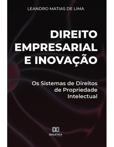 Direito Empresarial e Inovação:os sistemas de direitos de propriedade intelectual