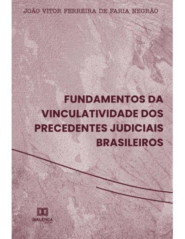 Fundamentos da vinculatividade dos precedentes judiciais brasileiros