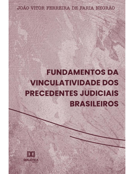 Fundamentos da vinculatividade dos precedentes judiciais brasileiros