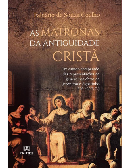 As Matronas da Antiguidade Cristã:um estudo comparado das representações de gênero nas obras de Jerônimo e Agostinho (390-420 E.C.)