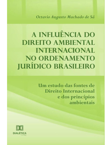 A influência do Direito Ambiental Internacional no ordenamento jurídico brasileiro:um estudo das fontes de direito internacional e dos princípios ambientais