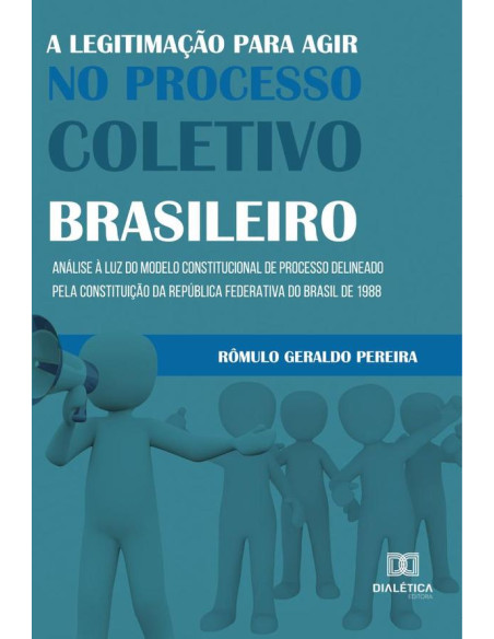 A legitimação para agir no processo coletivo brasileiro:análise à luz do modelo constitucional de processo delineado pela Constituição da República Federativa do Brasil de 1988