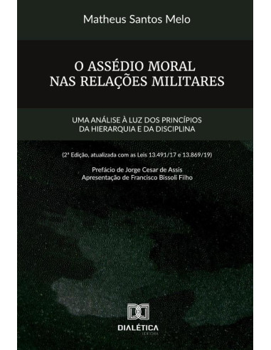 O assédio moral nas relações militares:uma análise à luz dos princípios da hierarquia e da disciplina (2a edição, atualizada com as leis 13.491/17 e 13.869/19)