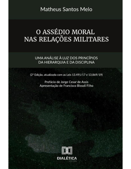 O assédio moral nas relações militares:uma análise à luz dos princípios da hierarquia e da disciplina (2a edição, atualizada com as leis 13.491/17 e 13.869/19)