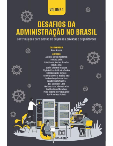 Desafios da Administração no Brasil - contribuições para gestão de empresas privadas e organizações:Volume 1