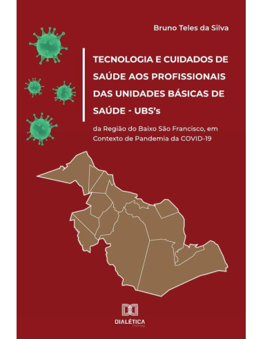 Tecnologia e Cuidados de Saúde aos Profissionais das Unidades Básicas de Saúde – UBS''s da Região do Baixo São Francisco, em Contexto de Pandemia da COVID-19