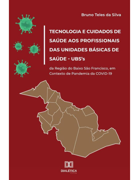 Tecnologia e Cuidados de Saúde aos Profissionais das Unidades Básicas de Saúde – UBS''s da Região do Baixo São Francisco, em Contexto de Pandemia da COVID-19