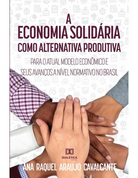 A economia solidária como alternativa produtiva para o atual modelo econômico e seus avanços a nível normativo no Brasil