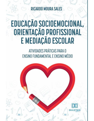 Educação socioemocional, orientação profissional e mediação escolar:atividades práticas para o ensino fundamental e ensino médio