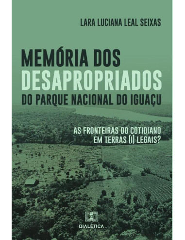 Memória dos desapropriados do Parque Nacional do Iguaçu:as fronteiras do cotidiano em terras (i) legais?