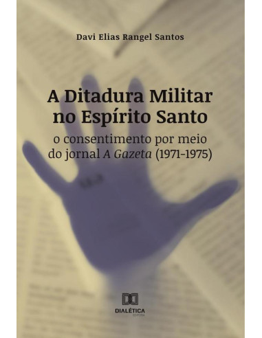 A Ditadura Militar no Espírito Santo:o consentimento por meio do jornal A Gazeta (1971-1975)