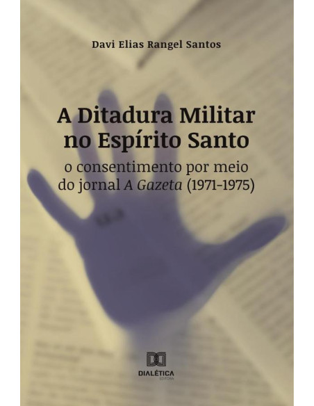 A Ditadura Militar no Espírito Santo:o consentimento por meio do jornal A Gazeta (1971-1975)