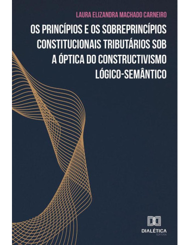 Os princípios e os sobreprincípios constitucionais tributários sob a óptica do constructivismo lógico-semântico