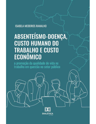 Absenteísmo-Doença, Custo Humano do Trabalho e Custo Econômico:a promoção da qualidade de vida no trabalho em questão no setor público