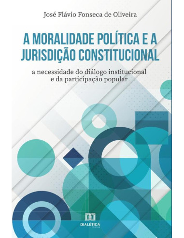 A moralidade política e a jurisdição constitucional:a necessidade do diálogo institucional e da participação popular