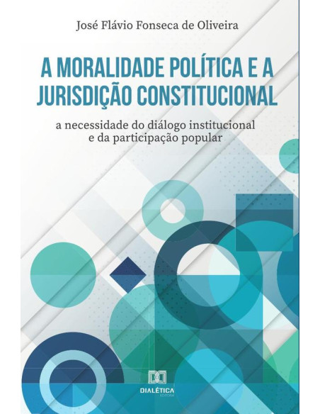 A moralidade política e a jurisdição constitucional:a necessidade do diálogo institucional e da participação popular