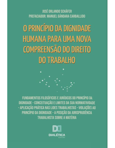 O princípio da dignidade humana para uma nova compreensão do Direito do Trabalho:Fundamentos filosóficos e jurídicos do princípio da dignidade - Conceituação e limites da sua normatividade - Aplicação